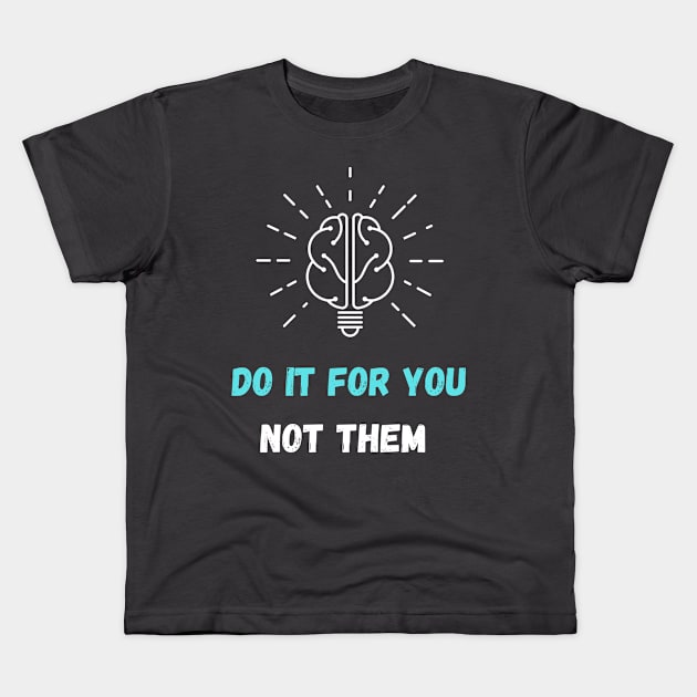 Do it for you not them Kids T-Shirt by Olivka Maestro